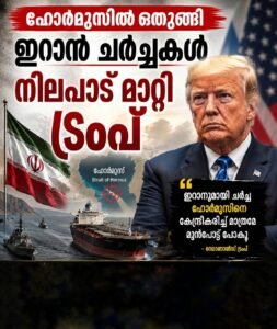 ഹോർമുസിൽ ഒതുങ്ങി ഇറാൻ ചർച്ചകൾ; നിലപാട് മാറ്റി ട്രംപ്