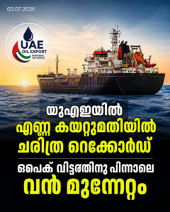യുഎഇയിൽ എണ്ണ കയറ്റുമതിയിൽ ചരിത്ര റെക്കോർഡ്; ഒപെക് വിട്ടതിനു പിന്നാലെ വൻ മുന്നേറ്റം