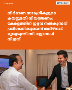നിർമാണ സാമഗ്രികളുടെ കയറ്റുമതി നിയന്ത്രണം: കേരളത്തിന് ഇളവ് നൽകുന്നത് പരിഗണിക്കുമെന്ന് തമിഴ്‌നാട് മുഖ്യമന്ത്രി സി. ജോസഫ് വിജയ്