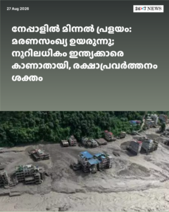 നേപ്പാളിൽ മിന്നൽ പ്രളയം: മരണസംഖ്യ ഉയരുന്നു; നൂറിലധികം ഇന്ത്യക്കാരെ കാണാതായി, രക്ഷാപ്രവർത്തനം ശക്തം
